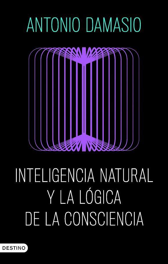 INTELIGENCIA NATURAL Y LA LÓGICA DE LA CONSCIENCIA | 9788423368730 | DAMASIO, ANTONIO