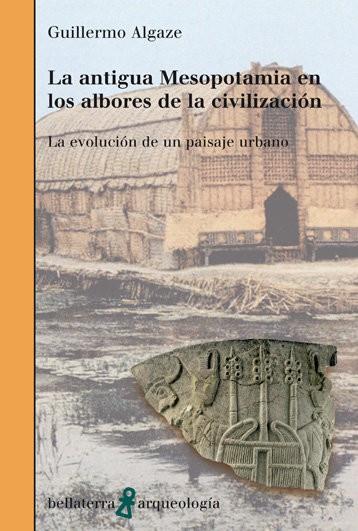 ANTIGUA MESOPOTAMIA ALBORES DE LA CIVILIZACION | 9788472904170 | ALGAZE, GUILLERMO