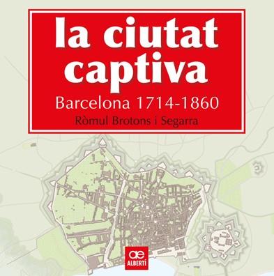 CIUTAT CAPTIVA. BARCELONA 1714-1860 | 9788472461499 | BROTONS, RÒMUL