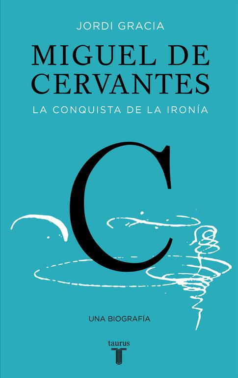 MIGUEL DE CERVANTES LA CONQUISTA DE LA IRONIA | 9788430617647 | GRACIA, JORDI