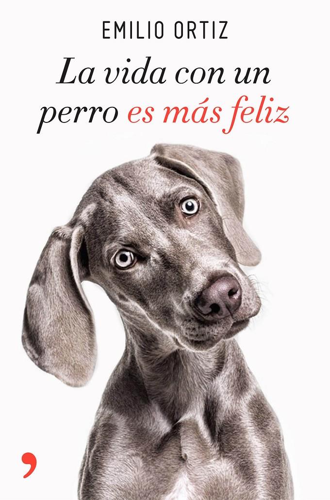 VIDA CON UN PERRO ES MÁS FELIZ, LA | 9788499986371 | ORTIZ, EMILIO