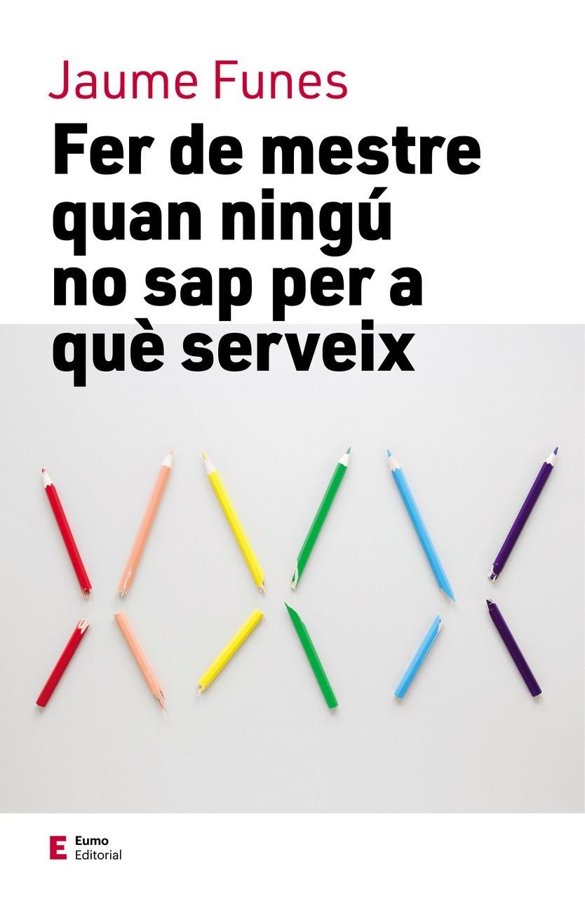 FER DE MESTRE QUAN NINGÚ NO SAP PER A QUÈ SERVEIX | 9788497666749 | FUNES ARTIAGA, JAUME