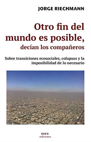 OTRO FIN DEL MUNDO ES POSIBLE, DECÍAN LOS COMPAÑEROS | 9788496504363 | RIECHMANN, JORGE