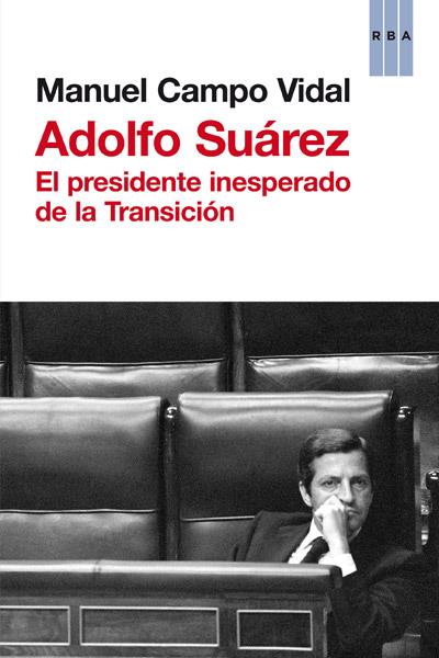 ADOLFO SUAREZ EL PRESIDENTE INESPERADO DE LA TRANSICION | 9788490063699 | CAMPO VIDAL, MANUEL