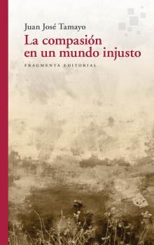 COMPASIÓN EN UN MUNDO INJUSTO, LA | 9788417796556 | TAMAYO ACOSTA, JUAN JOSÉ