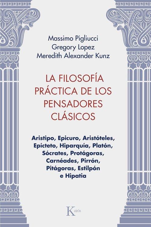 FILOSOFÍA PRÁCTICA DE LOS PENSADORES CLÁSICOS, LA | 9788411213981 | PIGLIUCCI, MASSIMO/LOPEZ, GREGORY/KUNZ, MEREDITH ALEXANDER