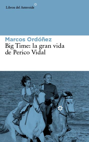 BIG TIME: LA GRAN VIDA DE PERICO VIDAL | 9788416213030 | ORDÓÑEZ, MARCOS