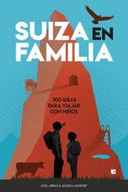 SUIZA EN FAMILIA: 300 IDEAS PARA VIAJAR CON NIÑOS | 9788415797487 | ARRAIZ GARCIA, NOEL/MONFORT PERIS, ÁGUEDA