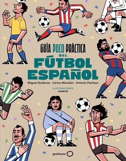 GUÍA POCO PRÁCTICA DEL FÚTBOL ESPAÑOL | 9788408310686 | GUTIÉRREZ, MIGUEL/MARAÑÓN, CARLOS/PACHECO, ANTONIO