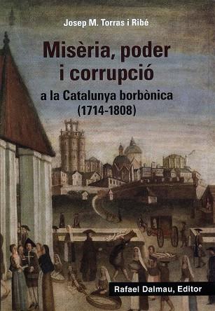 MISERIA, PODER I CORRUPCIÓ A LA CATALUNYA BORBÒNICA (1714-1808) | 9788423208647 | TORRAS I RIBÉ, JOSEP M.