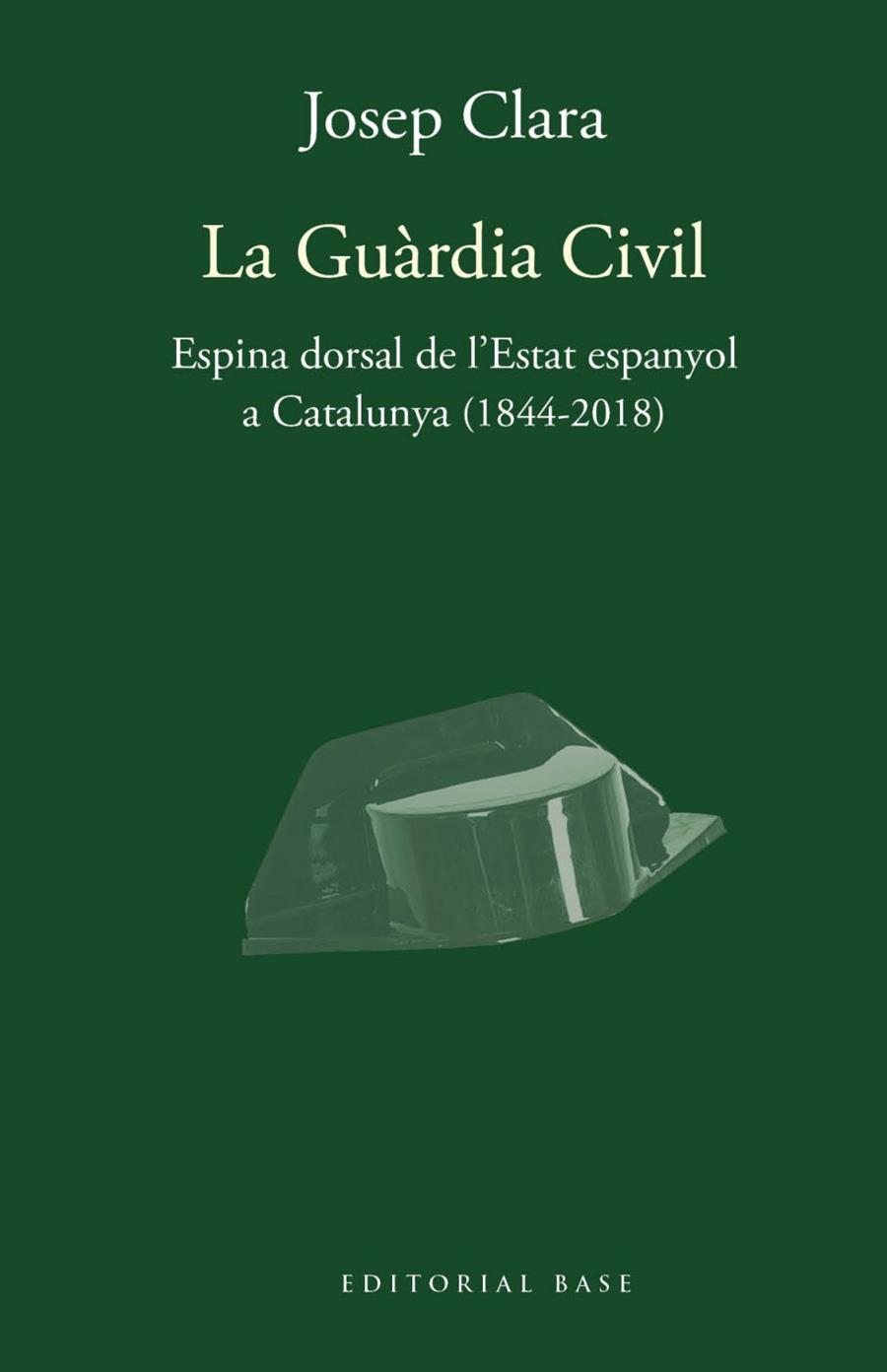 GUÀRDIA CIVIL. ESPINA DORSAL DE L'ESTAT ESPANYOL A CATALUNYA (1844-2018) | 9788417759421 | CLARA, JOSEP