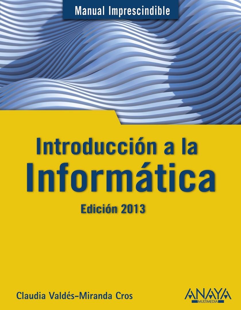 INTRODUCCIÓN A LA INFORMÁTICA. EDICIÓN 2013 | 9788441532861 | VALDÉS-MIRANDA, CLAUDIA