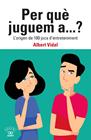 PER QUÈ JUGUEM A...? L'ORIGEN DE 100 JOCS D'ENTRETENIMENT | 9788472461833 | VIDAL GARCÍA, ALBERT