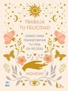 TRABAJA TU FELICIDAD. DIARIO  PARA TRANSFORMAR TU VIDA EN 90 DÍAS | 9788408251873 | NOHEWI
