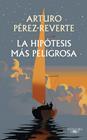HIPÓTESIS MÁS PELIGROSA, LA | 9791387846008 | PÉREZ-REVERTE, ARTURO