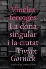 VINCLES FEROTGES I LA DONA SINGULAR I LA CIUTAT | 9788494655647 | GORNICK, VIVIAN