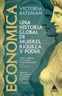 ECONÓMICA. UNA HISTORIA GLOBAL DE MUJERES, RIQUEZA Y PODER | 9791387592745 | BATEMAN, VICTORIA