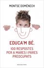 EDUCA'M BÉ. 100 RESPOSTES PER A MARES I PARES PREOCUPATS | 9788415961468 | DOMENECH, MONTSE