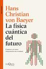 FÍSICA CUÁNTICA DEL FUTURO, LA | 9788490667453 | BAEYER, HANS CHRISTIAN VON