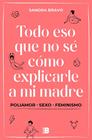 TODO ESO QUE NO SÉ CÓMO EXPLICARLE A MI MADRE | 9788417809836 | BRAVO, SANDRA