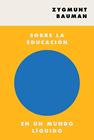 SOBRE LA EDUCACIÓN EN UN MUNDO LÍQUIDO | 9788449337505 | BAUMAN, ZYGMUNT
