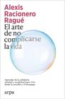 ARTE DE NO COMPLICARSE LA VIDA, EL | 9791387833886 | RACIONERO RAGUÉ, ALEXIS