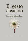 GESTO ABSOLUTO, EL | 9788415862642 | LÓPEZ PETIT, SANTIAGO