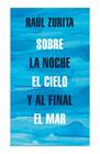 SOBRE LA NOCHE EL CIELO Y AL FINAL EL MAR | 9788439739265 | ZURITA, RAUL