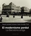 MODERNISME PERDUT. EL- LA BARCELONA ANTIGA | 9788415711704 | GONZÁLEZ TORAN, XAVIER/LACUESTA CONTRERAS, RAQUEL