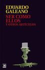SER COMO ELLOS Y OTROS ARTÍCULOS | 9788432307614 | GALEANO, EDUARDO H.