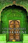 PALACIO DE LAS ILUSIONES, EL | 9788490701157 | DIVAKARUNI, CHITRA BANERJEE