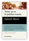 TRISTE NO ES LA PALABRA EXACTA | 9791399079999 | ABREU, GABRIEL
