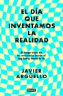 DÍA QUE INVENTAMOS LA REALIDAD, EL | 9788410214897 | ARGÜELLO, JAVIER