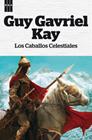 CABALLOS CELESTIALES, LOS | 9788490063545 | GAVRIEL KAY, GUY