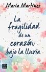 FRAGILIDAD DE UN CORAZÓN BAJO LA LLUVIA, LA | 9788408247159 | MARTÍNEZ, MARÍA