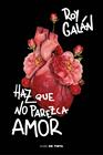 HAZ QUE NO PAREZCA AMOR | 9788416588992 | GALÁN, ROY