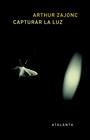 CAPTURAR LA LUZ: LA HISTORIA ENTRELAZADA DE LA LUZ Y LA MENTE | 9788494377013 | ZAJONC, ARTHUR
