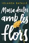 MASSA DEUTES AMB LES FLORS | 9788466430814 | BATALLÉ, IOLANDA