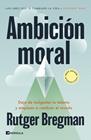 AMBICIÓN MORAL | 9788411004220 | BREGMAN, RUTGER