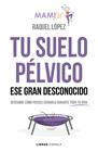 TU SUELO PÉLVICO, ESE GRAN DESCONOCIDO | 9788448024321 | LÓPEZ ÁLVAREZ, RAQUEL
