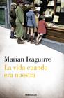 VIDA CUANDO ERA NUESTRA, LA | 9788490329382 | IZAGUIRRE,MARIAN