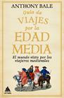 GUÍA DE VIAJES POR LA EDAD MEDIA | 9788418217791 | BALE, ANTHONY