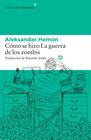 CÓMO SE HIZO LA GUERRA DE LOS ZOMBIS | 9788416213696 | HEMON, ALEKSANDAR