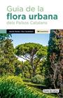 GUIA DE LA FLORA URBANA DELS PAÏSOS CATALANS | 9788413563091 | MARLÈS MAGRE, JAUME/ CARDELLACH LLISO, PAU