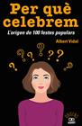 PER QUÈ CELEBREM...? L'ORIGEN DE 100 FESTES POPULARS | 9788472461680 | VIDAL GARC?A, ALBERT
