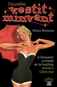 INCREÏBLE VESTIT MINVANT,L'. EL BANYADOR A TRAVÉS DE LA HISTÒRIA, TAMBÉ A CATALUN | 9788472460904 | BROTONS, RÒMUL