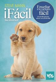 FÁCIL, FACILÍSIMO! ENSEÑAR A TU CACHORRO ES FÁCIL | 9788412418514 | MANN, STEVE/ROACH, MARTIN