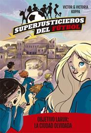 SUPERJUSTICIEROS DEL FÚTBOL 5. OBJETIVO LARUK: LA CIUDAD OLVIDADA | 9788424663094 | KOPPA, VICTOR