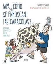 PAPÁ, ¿CÓMO SE ENROSCAN LAS CARACOLAS? | 9788491994893 | ESCUDERO, LUIS MARÍA/GARCÍA ULLDEMOLINS, RAQUEL