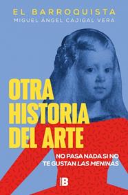OTRA HISTORIA DEL ARTE (EL BARROQUISTA) | 9788418051258 | CAJIGAL VERA (EL BARROQUISTA), MIGUEL ÁNGEL